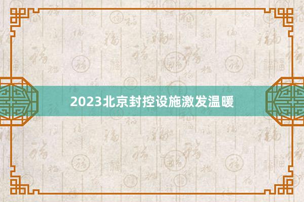 2023北京封控设施激发温暖